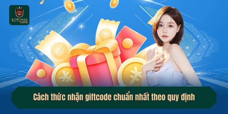 Cách thức nhận giftcode chuẩn nhất theo quy định