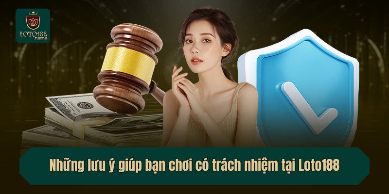 Những lưu ý giúp bạn chơi có trách nhiệm tại Loto188
