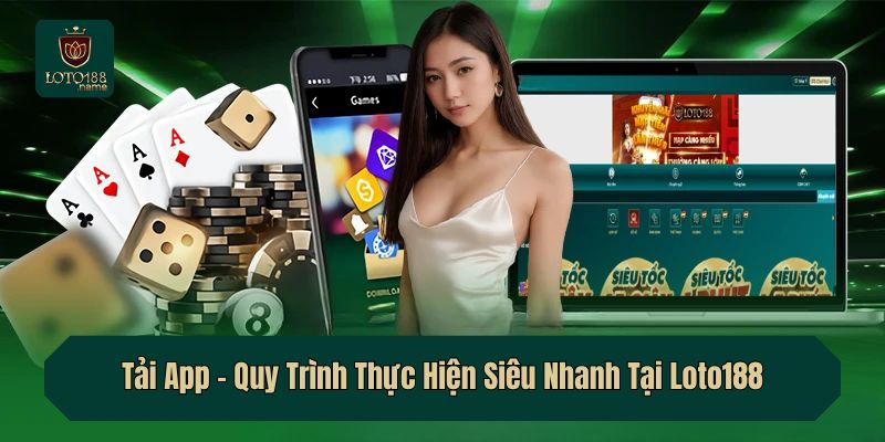 Tải App – Quy Trình Thực Hiện Siêu Nhanh Tại Loto188